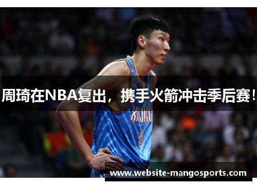 周琦在NBA复出，携手火箭冲击季后赛！