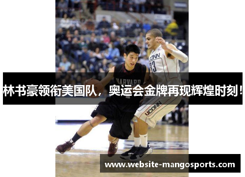 林书豪领衔美国队，奥运会金牌再现辉煌时刻！
