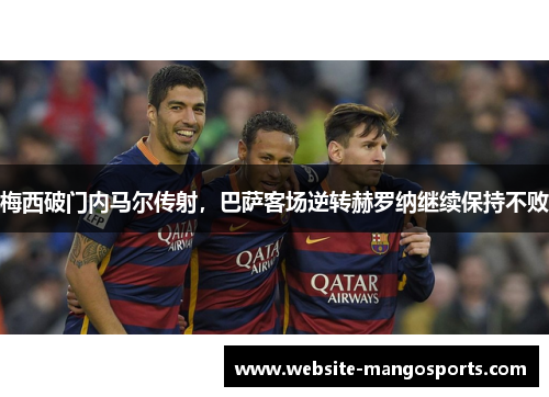 梅西破门内马尔传射，巴萨客场逆转赫罗纳继续保持不败