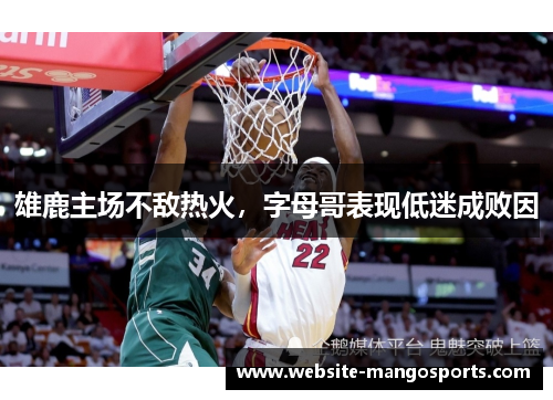雄鹿主场不敌热火，字母哥表现低迷成败因
