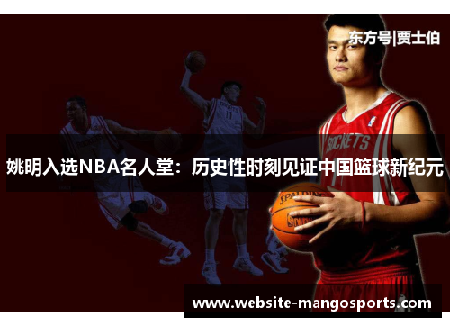 姚明入选NBA名人堂：历史性时刻见证中国篮球新纪元