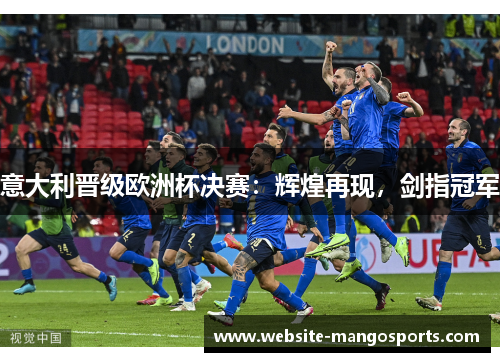 意大利晋级欧洲杯决赛：辉煌再现，剑指冠军